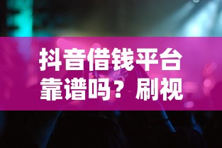 抖音借钱平台靠谱吗？刷视频也能借到钱的隐藏入口！