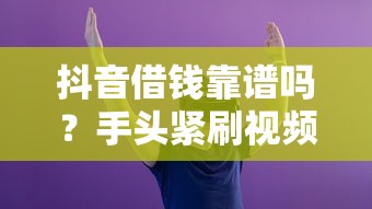 抖音借钱靠谱吗？手头紧刷视频也能应急的真相来了！