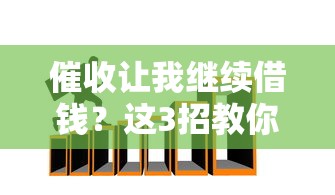 催收让我继续借钱？这3招教你避开陷阱！