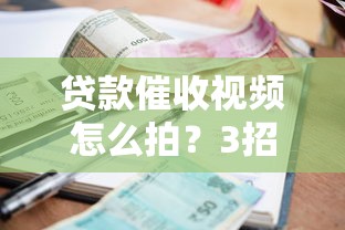 贷款催收视频怎么拍？3招教你合法合规记录过程