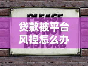 贷款被平台风控怎么办？别慌！试试这几招轻松解决