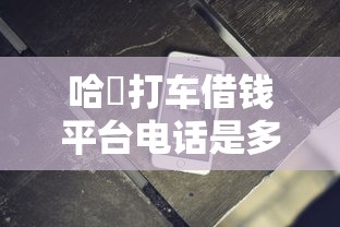 哈啰打车借钱平台电话是多少？利息低吗靠谱吗