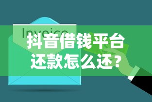 抖音借钱平台还款怎么还？手把手教你轻松搞定！