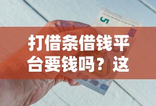 打借条借钱平台要钱吗？这3个坑千万别踩！