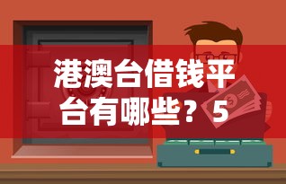 港澳台借钱平台有哪些？5个正规渠道别错过！