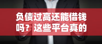 负债过高还能借钱吗？这些平台真的靠谱吗？