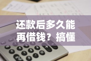 还款后多久能再借钱？搞懂规则才能秒到账！