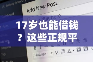 17岁也能借钱？这些正规平台让你少走弯路！
