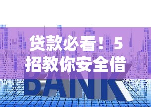 贷款必看！5招教你安全借钱利息低 选对平台省心