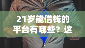 21岁能借钱的平台有哪些？这5个正规渠道帮你救急