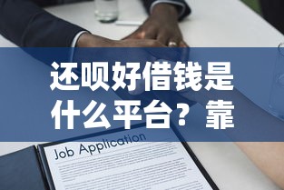 还呗好借钱是什么平台？靠谱吗？一文解析正规借款渠道！