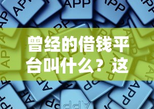 曾经的借钱平台叫什么？这些名字你还记得吗