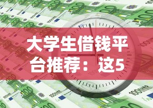 大学生借钱平台推荐：这5个靠谱渠道必看！