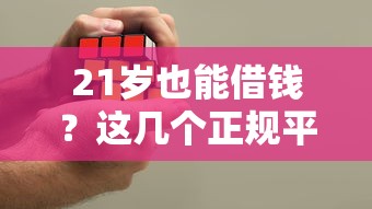21岁也能借钱？这几个正规平台帮你解决燃眉之急！