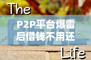 P2P平台爆雷后借钱不用还？律师揭秘真相千万别信！