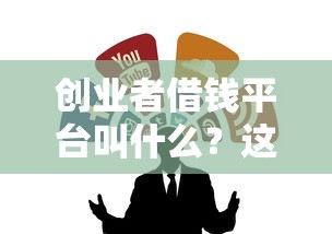 创业者借钱平台叫什么？这5个靠谱渠道，贷款成功率高！