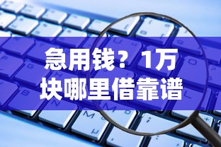急用钱？1万块哪里借靠谱？这5个平台安全又省心