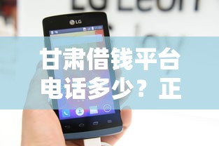 甘肃借钱平台电话多少？正规渠道查询方法全解析