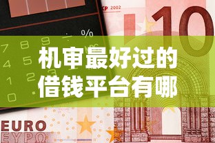 机审最好过的借钱平台有哪些？急用钱必看低门槛借钱攻略