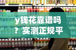 y钱花靠谱吗？实测正规平台这三点必须看清楚！