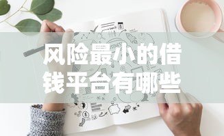 风险最小的借钱平台有哪些？这5个正规渠道最靠谱！