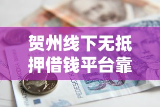 贺州线下无抵押借钱平台靠谱吗？急用钱必看避坑指南