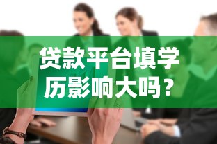 贷款平台填学历影响大吗？这些坑千万别踩！必看