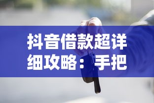 抖音借款超详细攻略：手把手教你正规借钱流程
