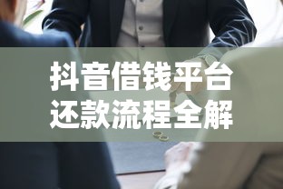 抖音借钱平台还款流程全解析，限额问题怎么破？