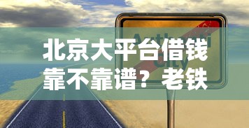 北京大平台借钱靠不靠谱？老铁们别急，这篇帮你避坑！