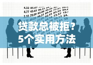 贷款总被拒？5个实用方法帮你破解借款难题