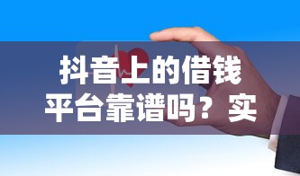 抖音上的借钱平台靠谱吗？实测10家 这些安全又省心！