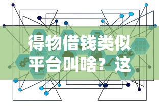 得物借钱类似平台叫啥？这5个靠谱渠道你知道吗？