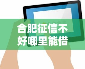合肥征信不好哪里能借钱？这几个平台或许能帮到你！
