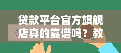 贷款平台官方旗舰店真的靠谱吗？教你三招辨真假防踩坑