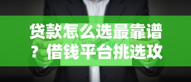 贷款怎么选最靠谱？借钱平台挑选攻略来了！
