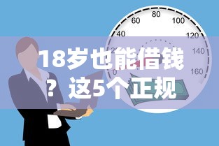 18岁也能借钱？这5个正规平台门槛低、审核快！