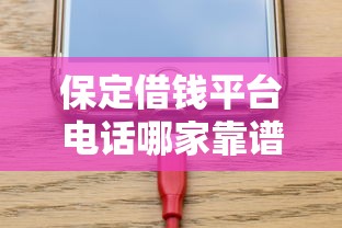 保定借钱平台电话哪家靠谱？最新联系方式整理