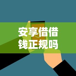 安享借借钱正规吗？实测分析平台资质、利息和用户评价