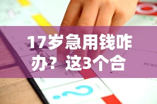17岁急用钱咋办？这3个合法筹钱途径家长得知道