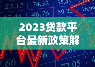 2023贷款平台最新政策解读 查询方法全攻略