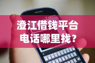 澄江借钱平台电话哪里找？教你快速查询正规渠道！(附最新号码)
