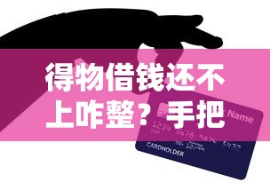 得物借钱还不上咋整？手把手教你协商还款技巧