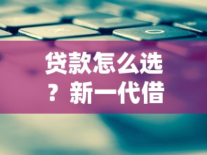贷款怎么选？新一代借钱平台这3个避坑技巧必须看！