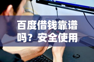 百度借钱靠谱吗？安全使用攻略看完不踩坑！