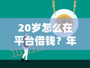 20岁怎么在平台借钱？年轻人必看的5个正规借款攻略