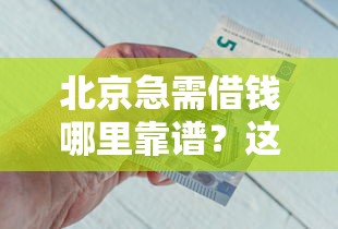 北京急需借钱哪里靠谱？这些正规平台急用钱必看