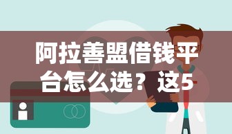 阿拉善盟借钱平台怎么选？这5个要点帮你避坑！