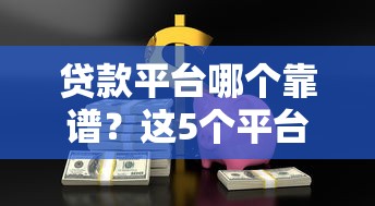 贷款平台哪个靠谱？这5个平台安全又省心，适合急用钱的朋友！