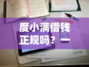 度小满借钱正规吗？一文说透贷款平台这些坑千万别踩！